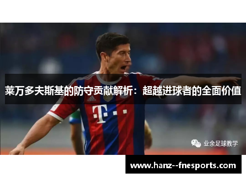 莱万多夫斯基的防守贡献解析：超越进球者的全面价值