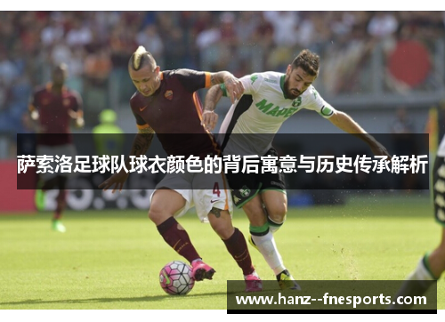 萨索洛足球队球衣颜色的背后寓意与历史传承解析