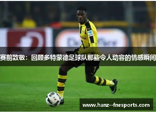 赛前致敬：回顾多特蒙德足球队那些令人动容的情感瞬间