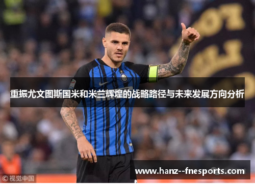 重振尤文图斯国米和米兰辉煌的战略路径与未来发展方向分析