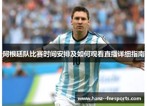 阿根廷队比赛时间安排及如何观看直播详细指南
